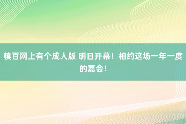 糗百网上有个成人版 明日开幕!相约这场一年一度的嘉会!